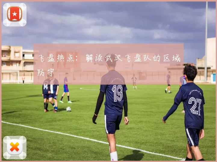 飞盘热点：解读武汉飞盘队的区域防守